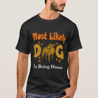 Waarschijnlijk brengt hij een hond mee naar huis t-shirt