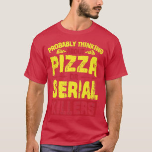 Waarschijnlijk denken we aan Pizza of seriemoorden T-shirt