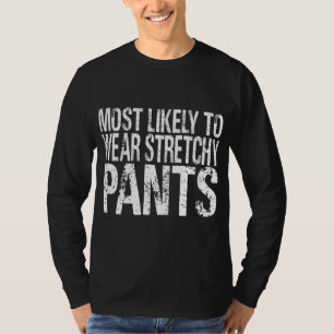 Waarschijnlijk Draag het een stretchy broek grappi T-shirt