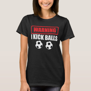 Waarschuwing I Kick Balls Funny Soccer Athlete T-S T-shirt