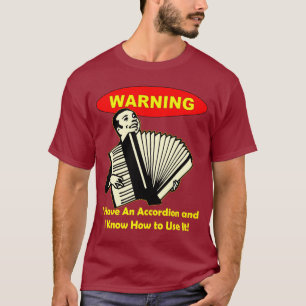 Waarschuwing: Ik heb een accordeon en weet hoe ik  T-shirt