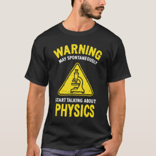 Waarschuwing: kan beginnen met praten over natuurk t-shirt