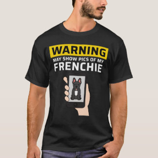 Waarschuwing Kan Foto's Van Mijn Franse Bulldog Vi T-shirt