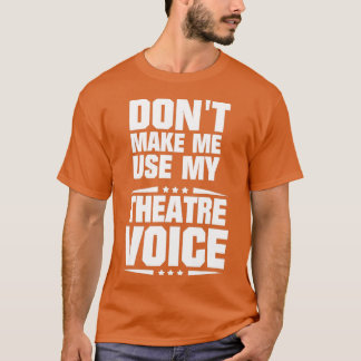 Waarvan Make Me Use My Theatre Voice - 1 T-shirt