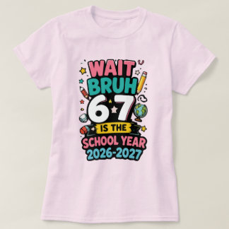 Wacht Bruh 6 7 is het schooljaar 2026-2027 T-shirt
