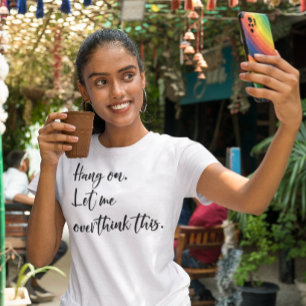Wacht even. Laat me hier nog eens over nadenken T-shirt