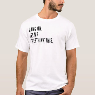 Wacht even. Laat me hier nog eens over nadenken. T-shirt