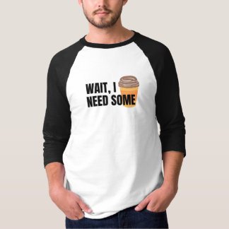 Wacht, ik heb koffie nodig - Grappig Koffiekopje Q T-shirt