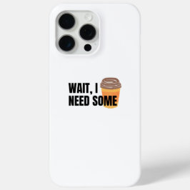 Wacht, ik heb koffie nodig – Grappige koffiekop qu iPhone 15 Pro Max Hoesje