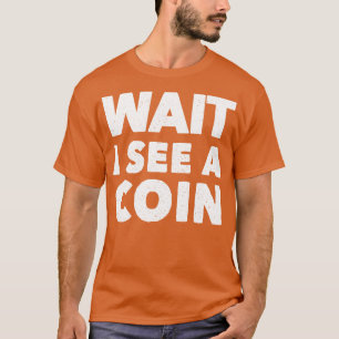 Wacht, ik zie een muntstuk dat een grappige munt v t-shirt