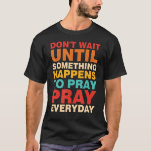 Wacht niet tot er iets gebeurt om te bidden dat je t-shirt
