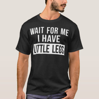Wacht op mij, ik heb kleine benen, grappige korte  t-shirt