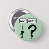 Wacht, wat? ronde button 5,7 cm (Voorkant /achterkant)