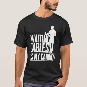 Wachten op tafels is mijn cardio Restaurant Waiter T-shirt