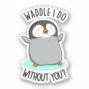 Waddle I do without You Funny Penguin Pun Sticker