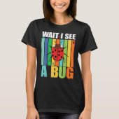 Wait I See A Bug  Bug Entomology Insects 1 T-shirt (Voorkant)