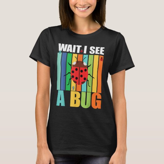 Wait I See A Bug  Bug Entomology Insects 1 T-shirt (Voorkant)