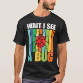 Wait I See A Bug  Bug Entomology Insects 1 T-shirt (Voorkant)