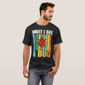 Wait I See A Bug Bug Entomology Insects 1 T-shirt (Voorkant volledig)