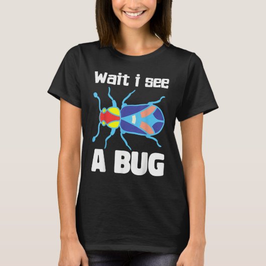 Wait I See A Bug  Bug Entomology Insects 3 T-shirt (Voorkant)