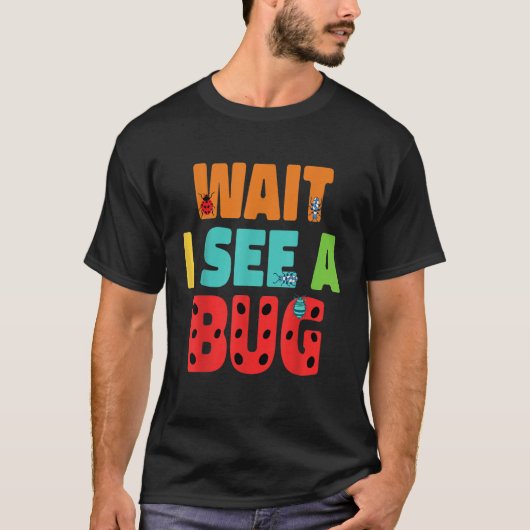 Wait I See A Bug  Bug Entomology Insects 5 T-shirt (Voorkant)