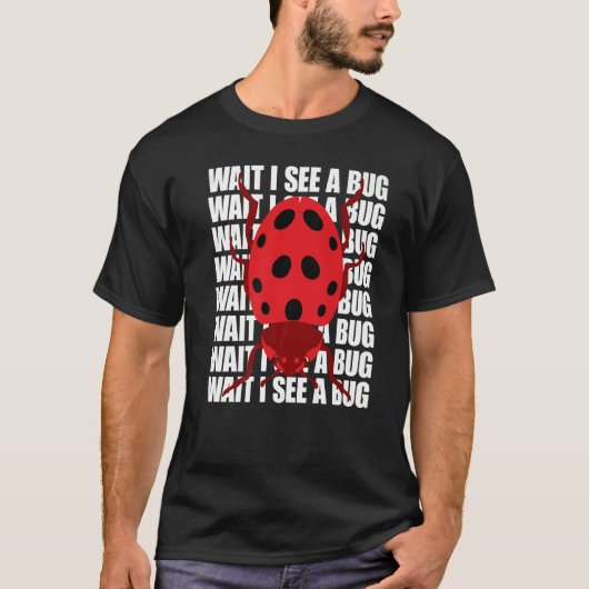 Wait I See A Bug Bug Entomology Insects T-shirt (Voorkant)