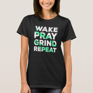 Wake Pray Grind Herhaal werk hard maken van geld V T-shirt