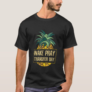 Wake Pray Transfer Day ICSI IVF Zwangerschap T-shirt