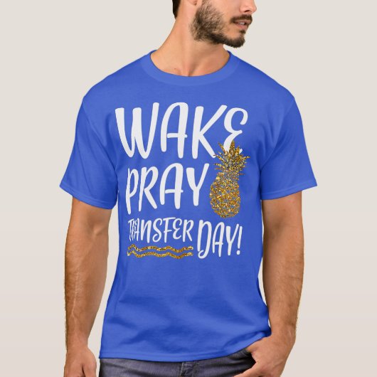 Wake Pray Transfer Day IVF-onvruchtbaarheid T-shirt (Voorkant)