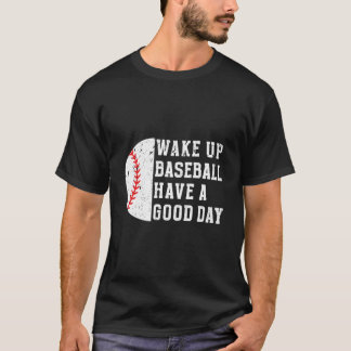 Wake Up Baseball Have A Day Baseball Player T-shirt