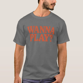 Wanna Play T-shirt