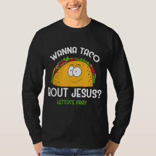 Wanna Taco Bout Jesus Lettuce Pray Funny Taco Gift T-shirt