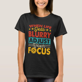 Wanneer het leven onduidelijk wordt pas je focus-f t-shirt