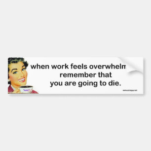 wanneer het werk overweldigend voelt... bumpersticker