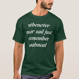 wanneer je verdrietig bent , onthoud dan maar eens t-shirt