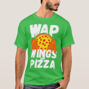 WAP Funny Food Chicken Wing Wings and Pizza WAP T-shirt