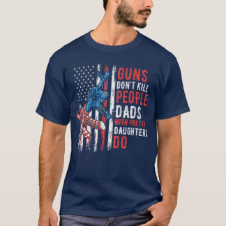 Wapens Doden Mensen Niet Dads Met Mooie Dochters H T-shirt