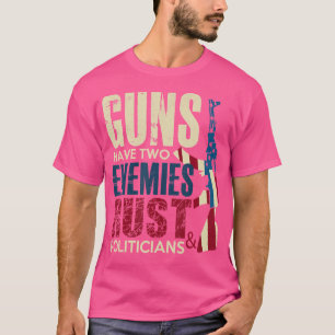 Wapens Hebben Twee Vijanden Roest En Politici Pro T-shirt