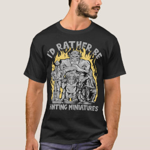 Wargaming Ik zou liever miniaturen schilderen T-shirt