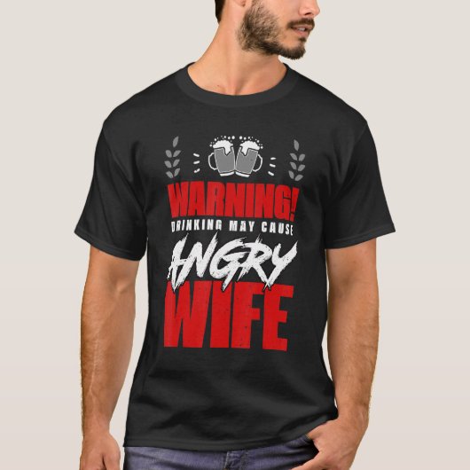 Warning Drinking May Cause Angry Wife Alcohol Drin T-shirt (Voorkant)
