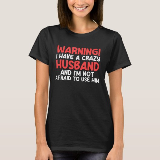 warning I have a crazy husband and I'm not afraid  T-shirt (Voorkant)