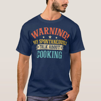 warning may spontaneously talk about cooking 614  t-shirt
