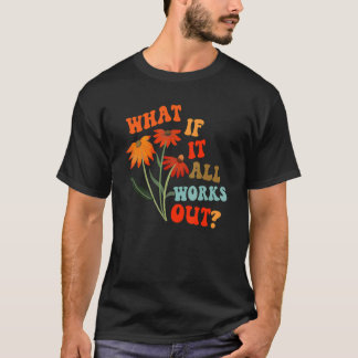 Wat Als Het Allemaal Uitpakt Bloem Motivatie T-shirt