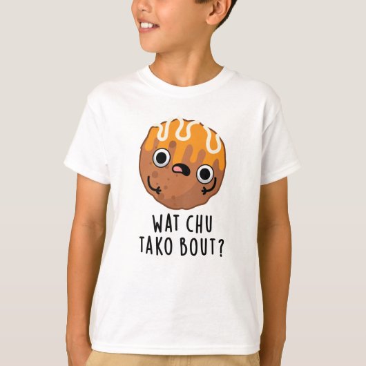 Wat Chu Tako Over Grappige Takoyaki Pun T-shirt (Voorkant)