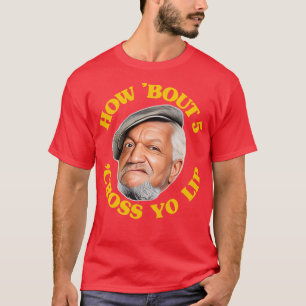 Wat dacht je van 5 Cross Yo Lip Fred Sanford Quote T-shirt