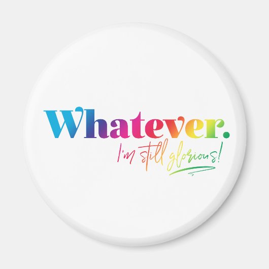 Wat dan ook. Ik ben nog steeds glorieus! Magneet (Voorkant)