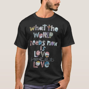 Wat de wereld nu nodig heeft is liefde voor t-shirt