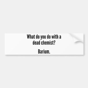 Wat doe je met een dode chemicus? Barium Bumpersticker