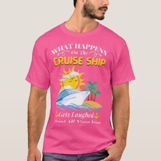 Wat er gebeurt op het cruiseschip wordt gelachen o t-shirt