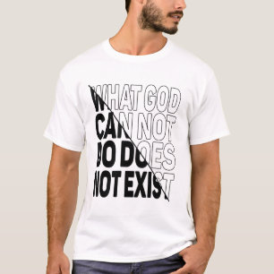 WAT GOD NIET KAN BESTAAN, BESTAAT NIET. T-SHIRT